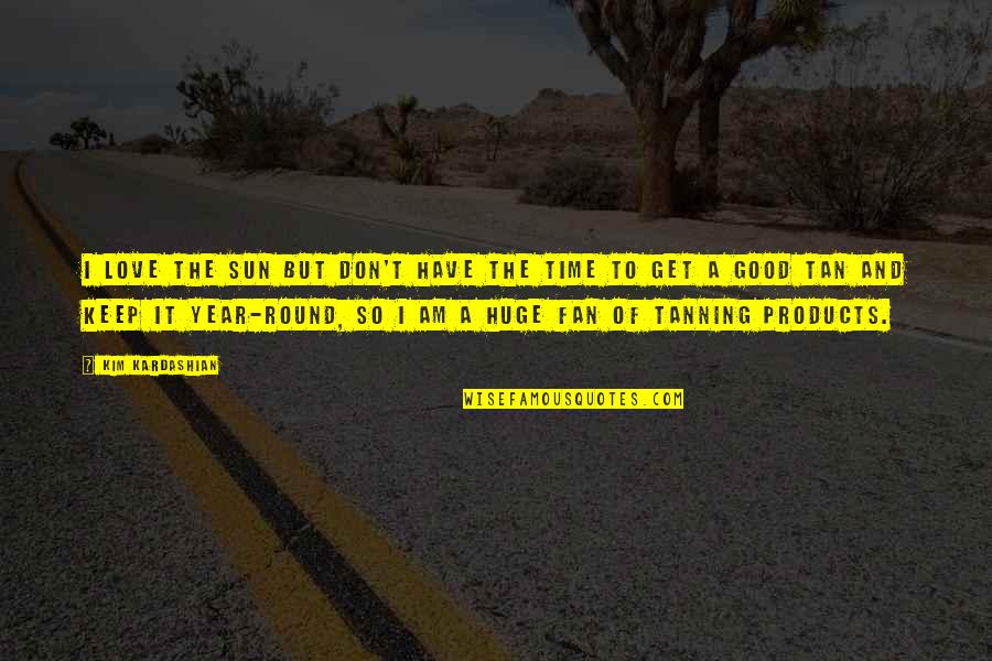 A Time To Love Quotes By Kim Kardashian: I love the sun but don't have the A Time To Love Quotes By Kim Kardashian: I love the sun but don't have the