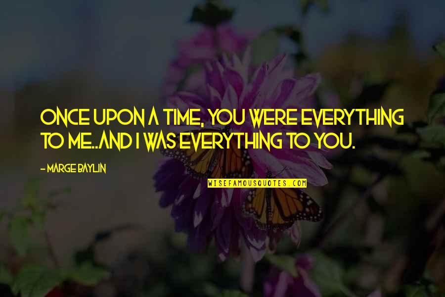 A Time To Love Quotes By Marge Baylin: Once upon a time, you were everything to