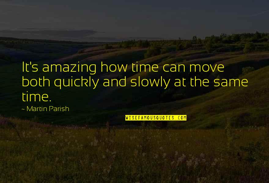 A Time To Move On Quotes By Martin Parish: It's amazing how time can move both quickly