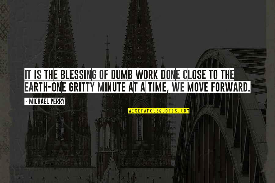 A Time To Move On Quotes By Michael Perry: It is the blessing of dumb work done