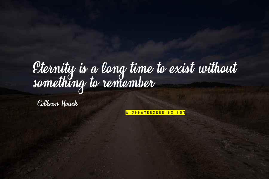 A Time To Remember Quotes By Colleen Houck: Eternity is a long time to exist without