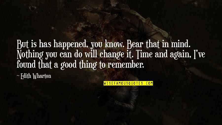 A Time To Remember Quotes By Edith Wharton: But is has happened, you know. Bear that