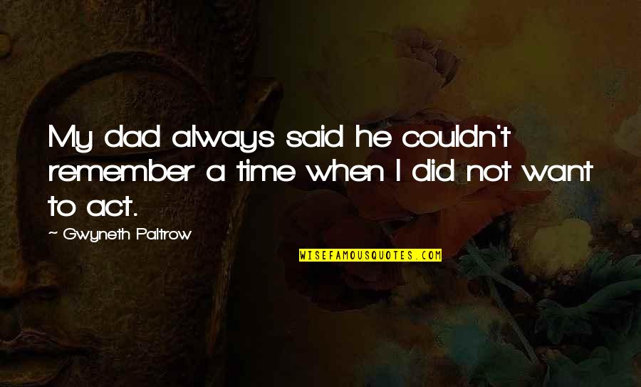 A Time To Remember Quotes By Gwyneth Paltrow: My dad always said he couldn't remember a