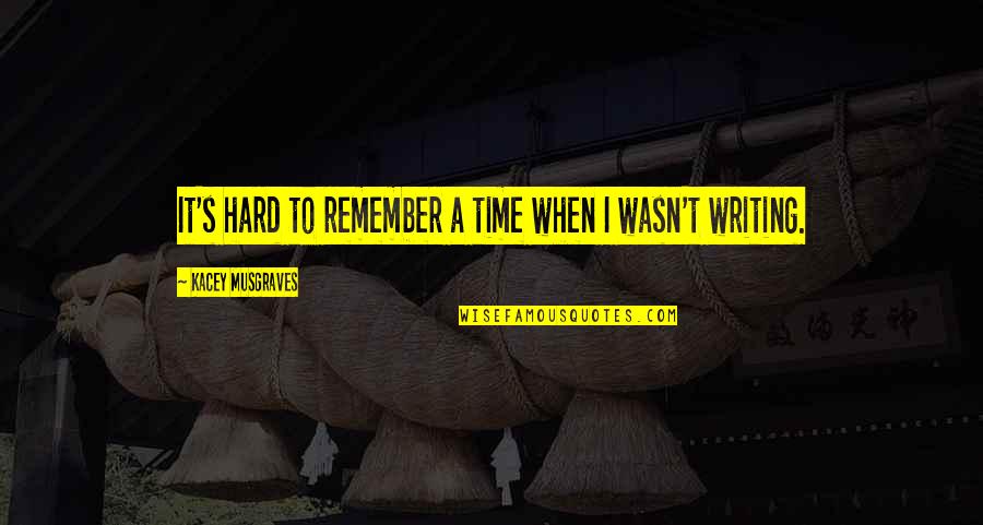A Time To Remember Quotes By Kacey Musgraves: It's hard to remember a time when I