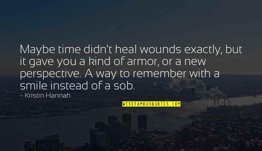 A Time To Remember Quotes By Kristin Hannah: Maybe time didn't heal wounds exactly, but it