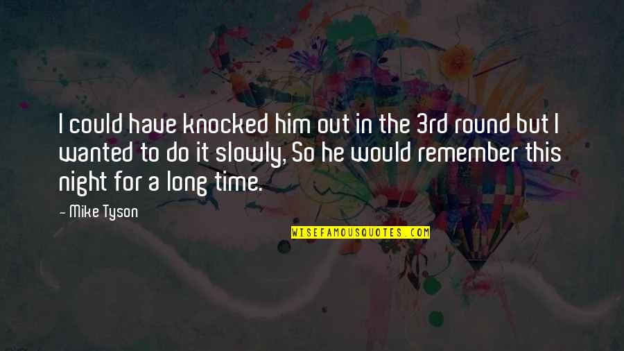A Time To Remember Quotes By Mike Tyson: I could have knocked him out in the