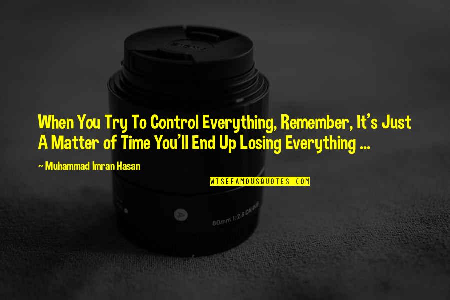 A Time To Remember Quotes By Muhammad Imran Hasan: When You Try To Control Everything, Remember, It's