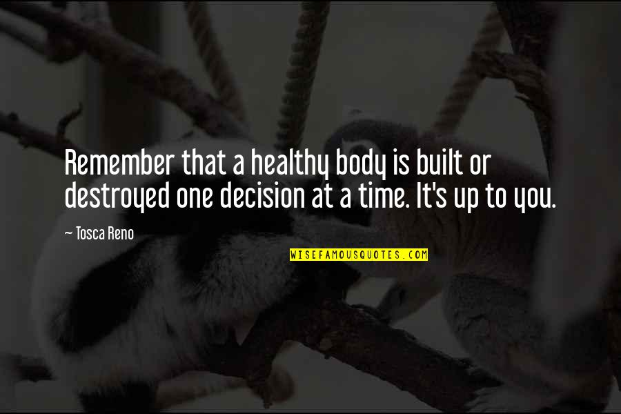 A Time To Remember Quotes By Tosca Reno: Remember that a healthy body is built or