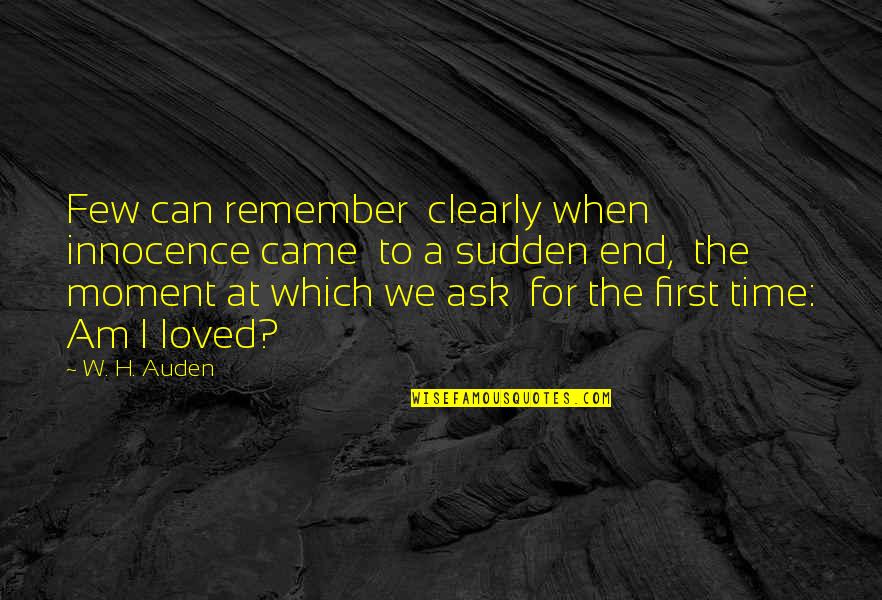 A Time To Remember Quotes By W. H. Auden: Few can remember clearly when innocence came to