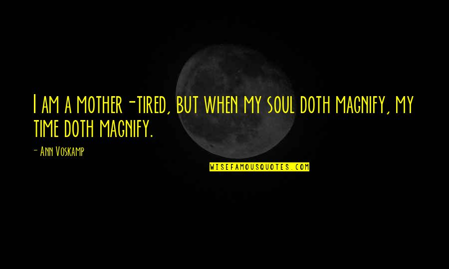 A Tired Soul Quotes By Ann Voskamp: I am a mother-tired, but when my soul