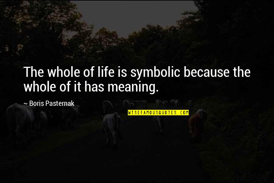 A To Z Life Quotes By Boris Pasternak: The whole of life is symbolic because the