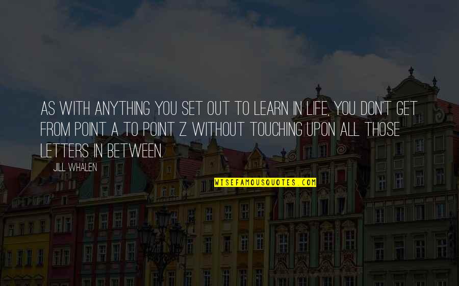 A To Z Life Quotes By Jill Whalen: As with anything you set out to learn