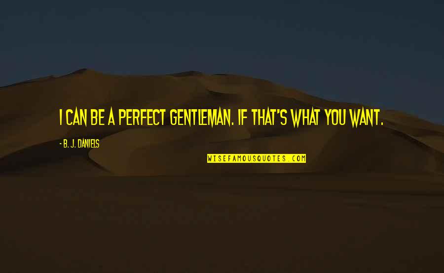 A To Z List Of Inspirational Quotes By B. J. Daniels: I can be a perfect gentleman. If that's