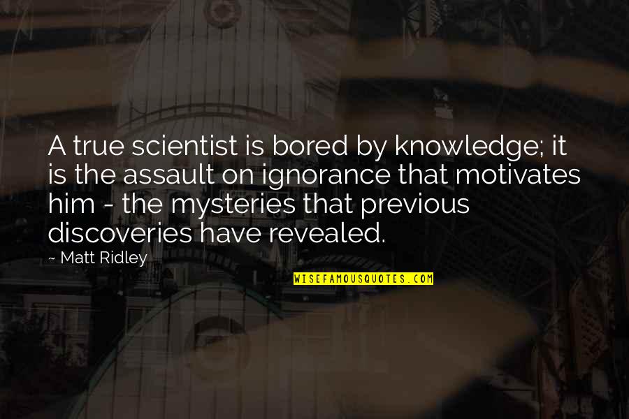 A To Z Mysteries Quotes By Matt Ridley: A true scientist is bored by knowledge; it
