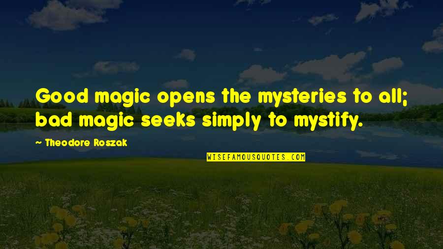 A To Z Mysteries Quotes By Theodore Roszak: Good magic opens the mysteries to all; bad