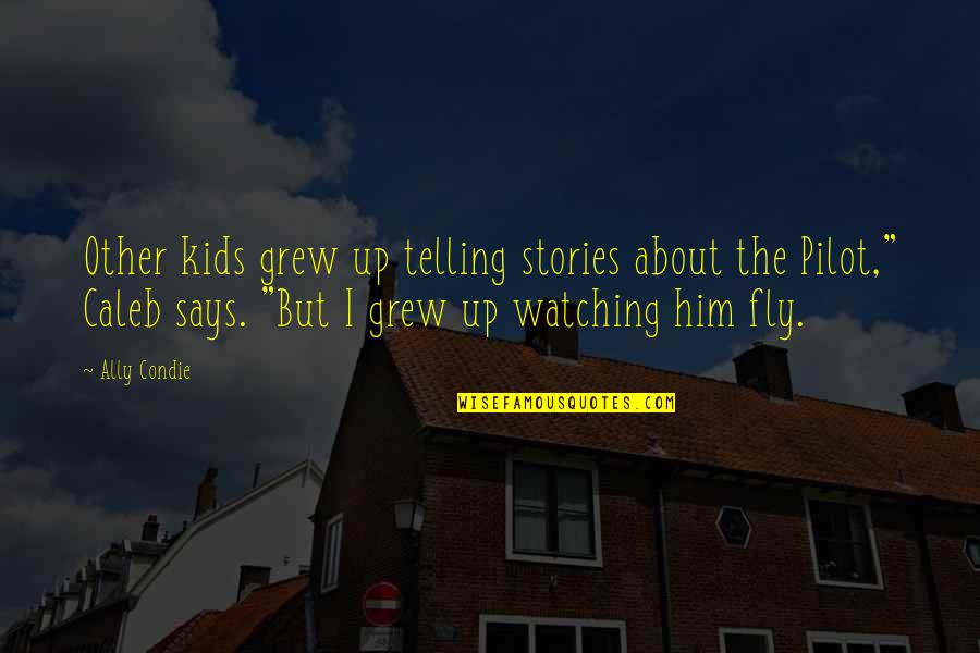 A To Z Pilot Quotes By Ally Condie: Other kids grew up telling stories about the