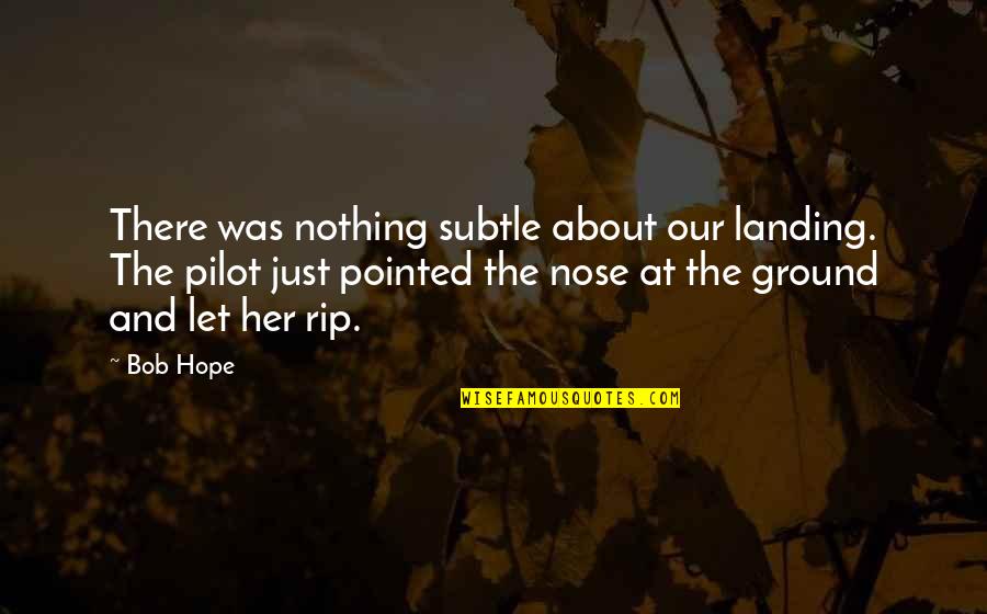A To Z Pilot Quotes By Bob Hope: There was nothing subtle about our landing. The