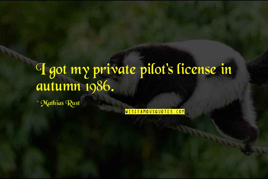 A To Z Pilot Quotes By Mathias Rust: I got my private pilot's license in autumn