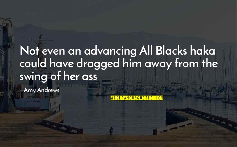 A To Z Series Quotes By Amy Andrews: Not even an advancing All Blacks haka could