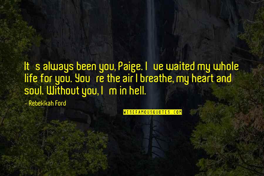 A To Z Series Quotes By Rebekkah Ford: It's always been you, Paige. I've waited my