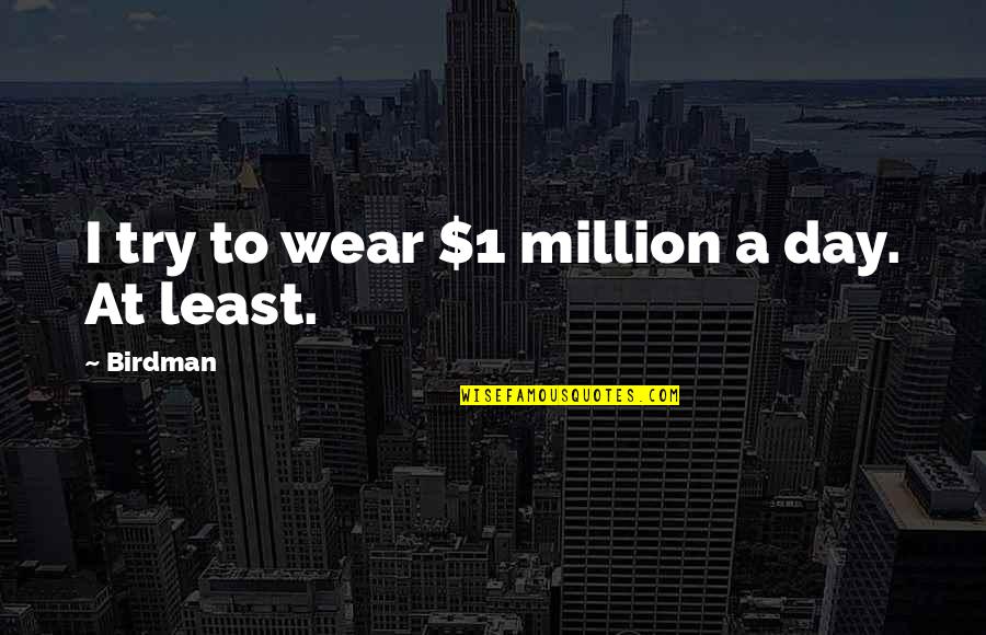 A Tortured Mind Quotes By Birdman: I try to wear $1 million a day.