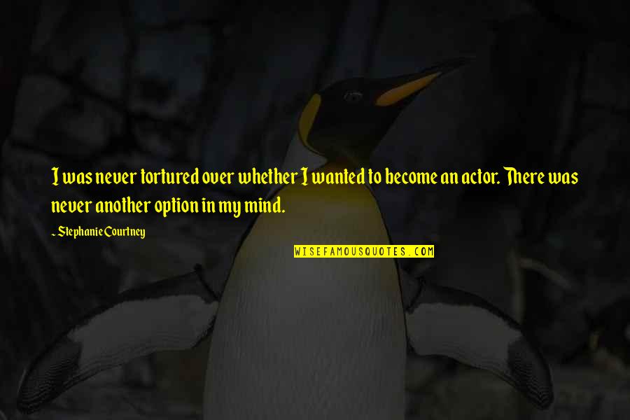 A Tortured Mind Quotes By Stephanie Courtney: I was never tortured over whether I wanted A Tortured Mind Quotes By Stephanie Courtney: I was never tortured over whether I wanted