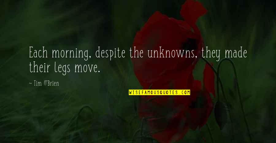 A Tortured Mind Quotes By Tim O'Brien: Each morning, despite the unknowns, they made their