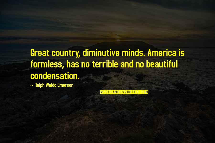 A Total Tan Quotes By Ralph Waldo Emerson: Great country, diminutive minds. America is formless, has