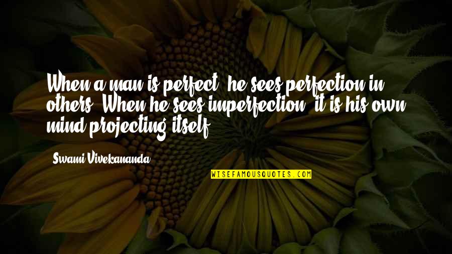 A Touch Of Cloth Memorable Quotes By Swami Vivekananda: When a man is perfect, he sees perfection