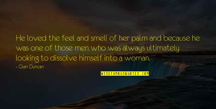 A Touch Of Love Quotes By Glen Duncan: He loved the feel and smell of her A Touch Of Love Quotes By Glen Duncan: He loved the feel and smell of her