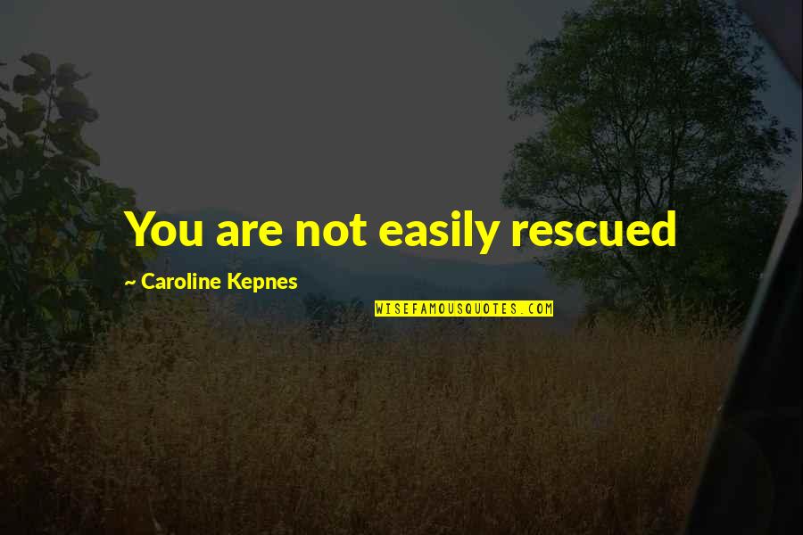 A Touch Of Ruin Quotes By Caroline Kepnes: You are not easily rescued