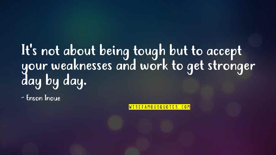 A Tough Day Quotes By Enson Inoue: It's not about being tough but to accept