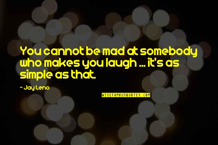 A Tough Loss Quotes By Jay Leno: You cannot be mad at somebody who makes