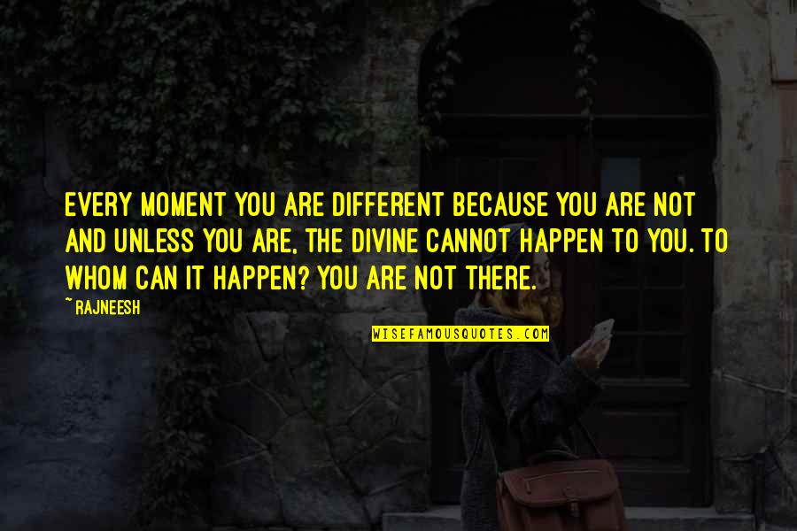 A Tough Time In Life Quotes By Rajneesh: Every moment you are different because you are