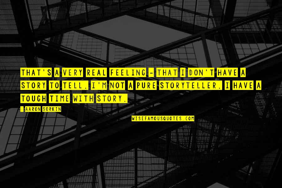 A Tough Time Quotes By Aaron Sorkin: That's a very real feeling - that I