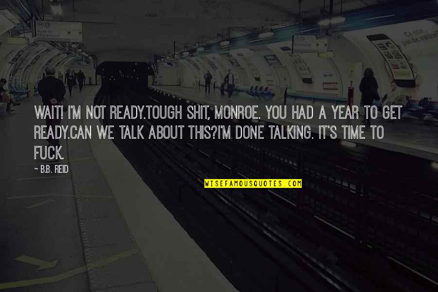 A Tough Time Quotes By B.B. Reid: Wait! I'm not ready.Tough shit, Monroe. You had