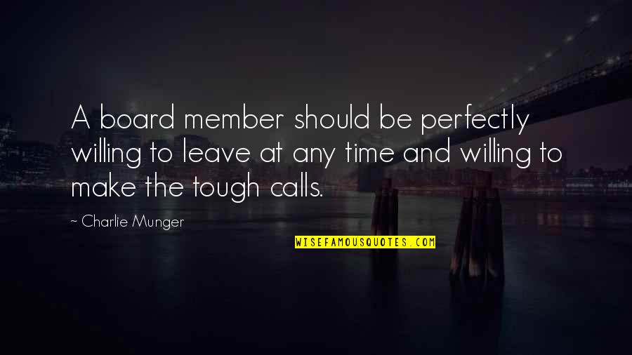 A Tough Time Quotes By Charlie Munger: A board member should be perfectly willing to