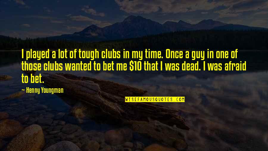 A Tough Time Quotes By Henny Youngman: I played a lot of tough clubs in