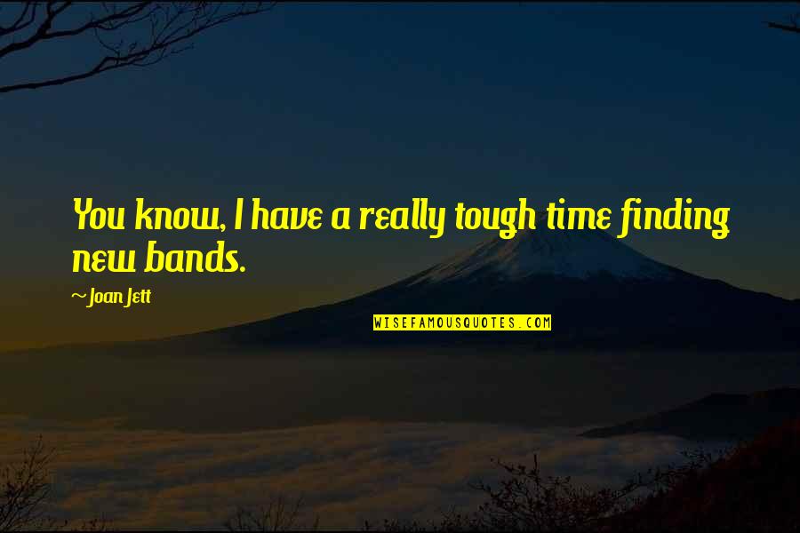 A Tough Time Quotes By Joan Jett: You know, I have a really tough time