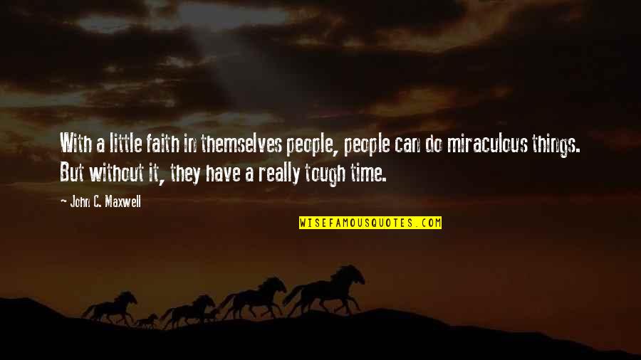 A Tough Time Quotes By John C. Maxwell: With a little faith in themselves people, people