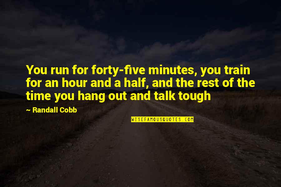 A Tough Time Quotes By Randall Cobb: You run for forty-five minutes, you train for