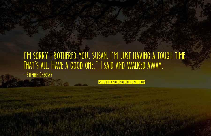 A Tough Time Quotes By Stephen Chbosky: I'm sorry I bothered you, Susan. I'm just