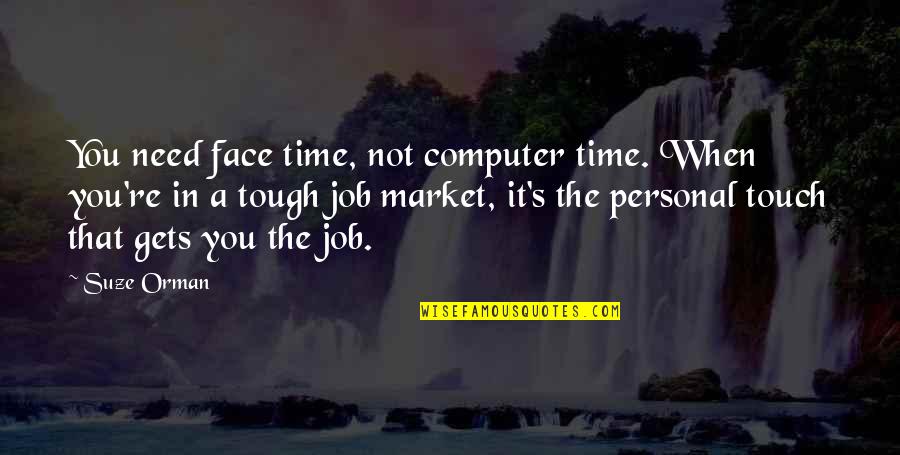 A Tough Time Quotes By Suze Orman: You need face time, not computer time. When