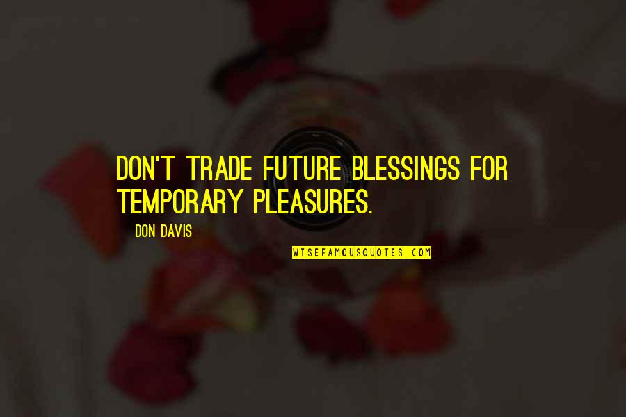 A Tough Week Quotes By Don Davis: Don't trade future blessings for temporary pleasures.