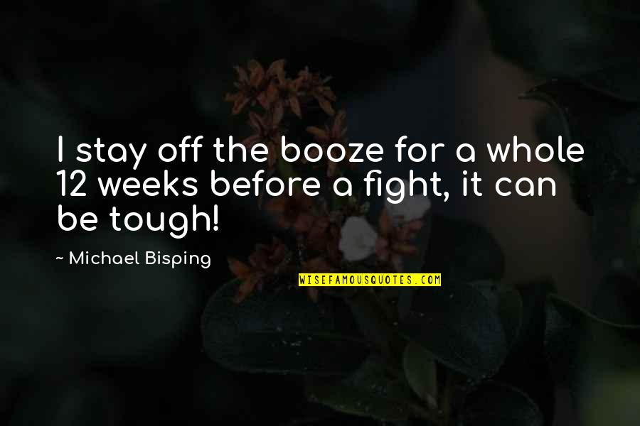 A Tough Week Quotes By Michael Bisping: I stay off the booze for a whole