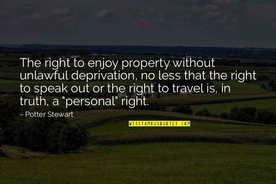 A Tough Week Quotes By Potter Stewart: The right to enjoy property without unlawful deprivation,