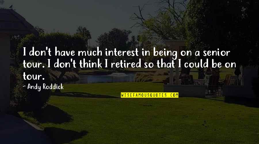 A Tour Quotes By Andy Roddick: I don't have much interest in being on