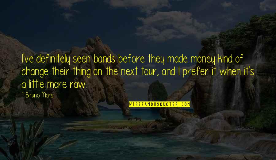 A Tour Quotes By Bruno Mars: I've definitely seen bands before they made money