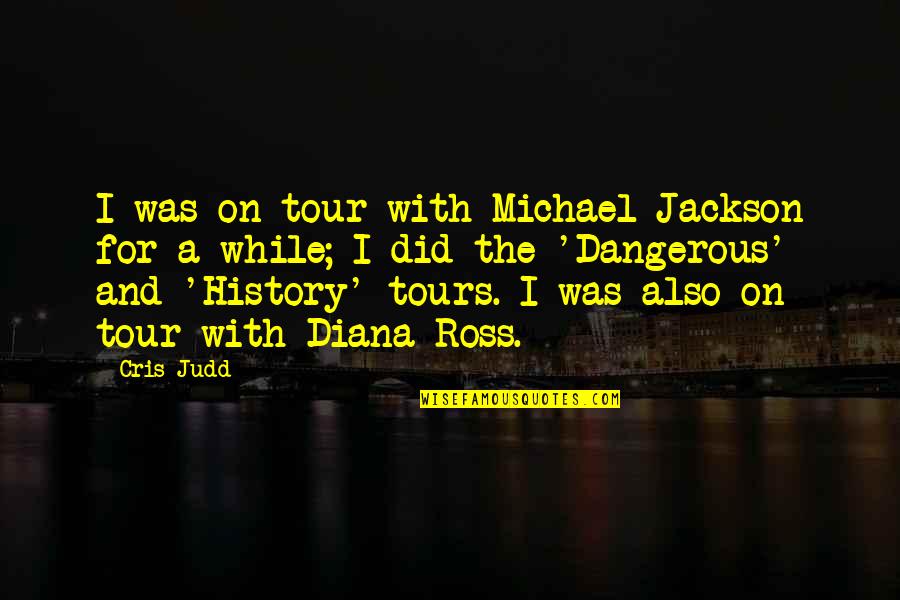 A Tour Quotes By Cris Judd: I was on tour with Michael Jackson for