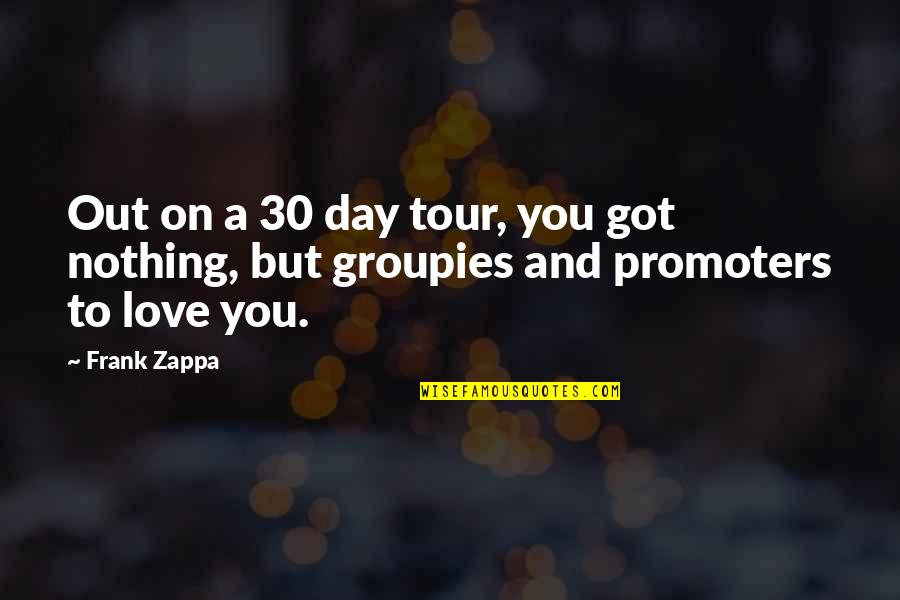 A Tour Quotes By Frank Zappa: Out on a 30 day tour, you got